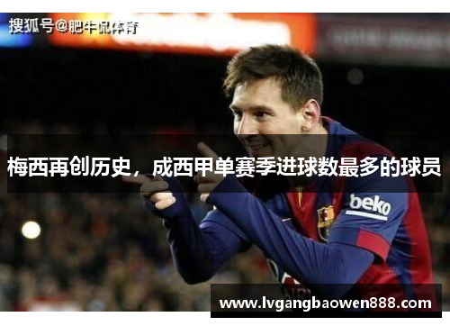 梅西再创历史，成西甲单赛季进球数最多的球员