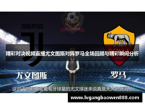 精彩对决视频直播尤文图斯对阵罗马全场回顾与精彩瞬间分析
