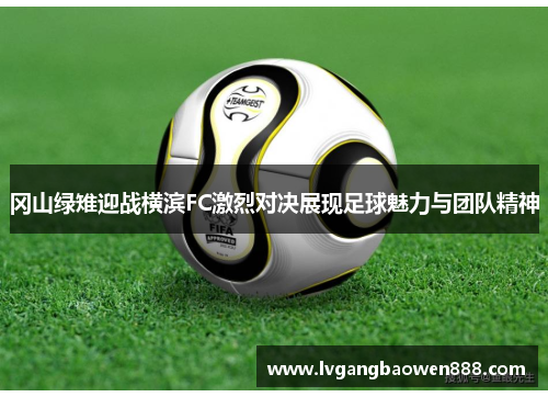 冈山绿雉迎战横滨FC激烈对决展现足球魅力与团队精神